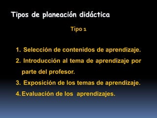 Tipos de planeación didáctica
Tipo 1
1. Selección de contenidos de aprendizaje.
2. Introducción al tema de aprendizaje por...