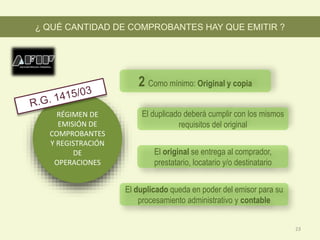 RÉGIMEN DE
EMISIÓN DE
COMPROBANTES
Y REGISTRACIÓN
DE
OPERACIONES
El original se entrega al comprador,
prestatario, locatario y/o destinatario
El duplicado deberá cumplir con los mismos
requisitos del original
2 Como mínimo: Original y copia
El duplicado queda en poder del emisor para su
procesamiento administrativo y contable
¿ QUÉ CANTIDAD DE COMPROBANTES HAY QUE EMITIR ?
23
 