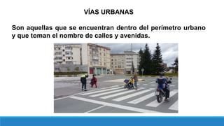 VÍAS URBANAS
Son aquellas que se encuentran dentro del perímetro urbano
y que toman el nombre de calles y avenidas.
 