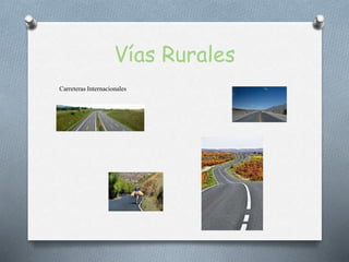 Vías Rurales
CarreterasInternacionales
 