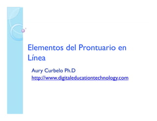 Elementos del Prontuario en
Línea
 Aury Curbelo Ph.D
 http://www.digitaleducationtechnology.com