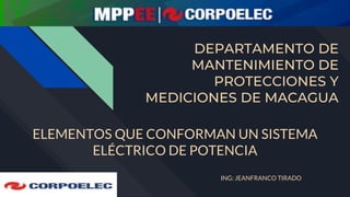 DEPARTAMENTO DE
MANTENIMIENTO DE
PROTECCIONES Y
MEDICIONES DE MACAGUA
ING: JEANFRANCO TIRADO
 
