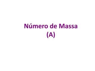 Número de Massa 
(A) 
 