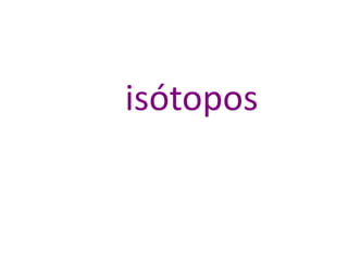 isótopos 
 
