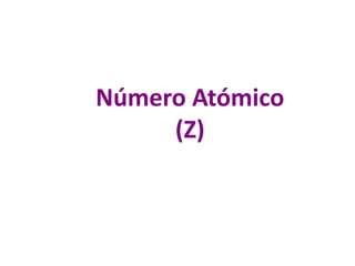Número Atómico 
(Z) 
 