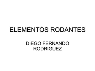 ELEMENTOS RODANTES DIEGO FERNANDO RODRIGUEZ 