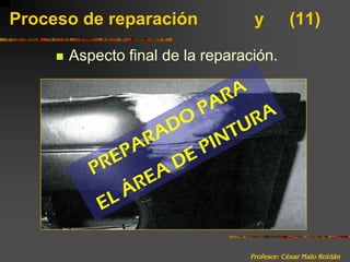 Profesor: César Malo RoldánProceso de reparación 		y	(11)Aspecto final de la reparación.PREPARADO PARA EL ÁREA DE PINTURA