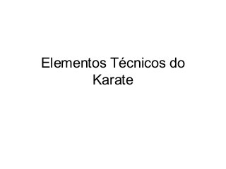 Elementos Técnicos do
Karate
 
