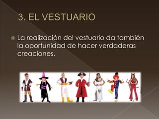    La realización del vestuario da también
    la oportunidad de hacer verdaderas
    creaciones.
 