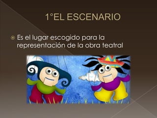    Es el lugar escogido para la
    representación de la obra teatral
 