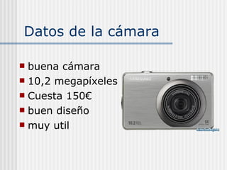 Datos de la cámara buena cámara 10,2 megapíxeles Cuesta 150€ buen diseño muy util 