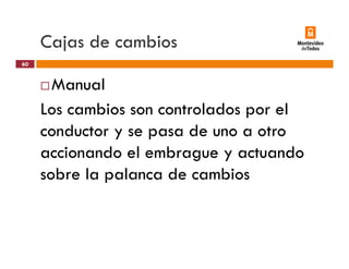 Cajas de cambiosj
Manual
60
Manual
Los cambios son controlados por elp
conductor y se pasa de uno a otro
accionando el embrague y actuandoaccionando el embrague y actuando
sobre la palanca de cambios
 