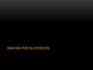 GRACIAS POR SU ATENCIÓN.
 
