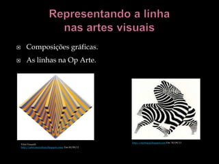        Composições gráficas.
       As linhas na Op Arte.




                                                        http://myblog-jj.blogspot.com Em: 30/09/11
    Vitor Vasareli
    http://artecomocultura.blogspot.come: Em:30/09/11
 