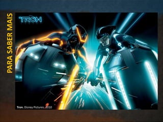PARASABERMAIS
Tron. Disney Pictures. 2010
 