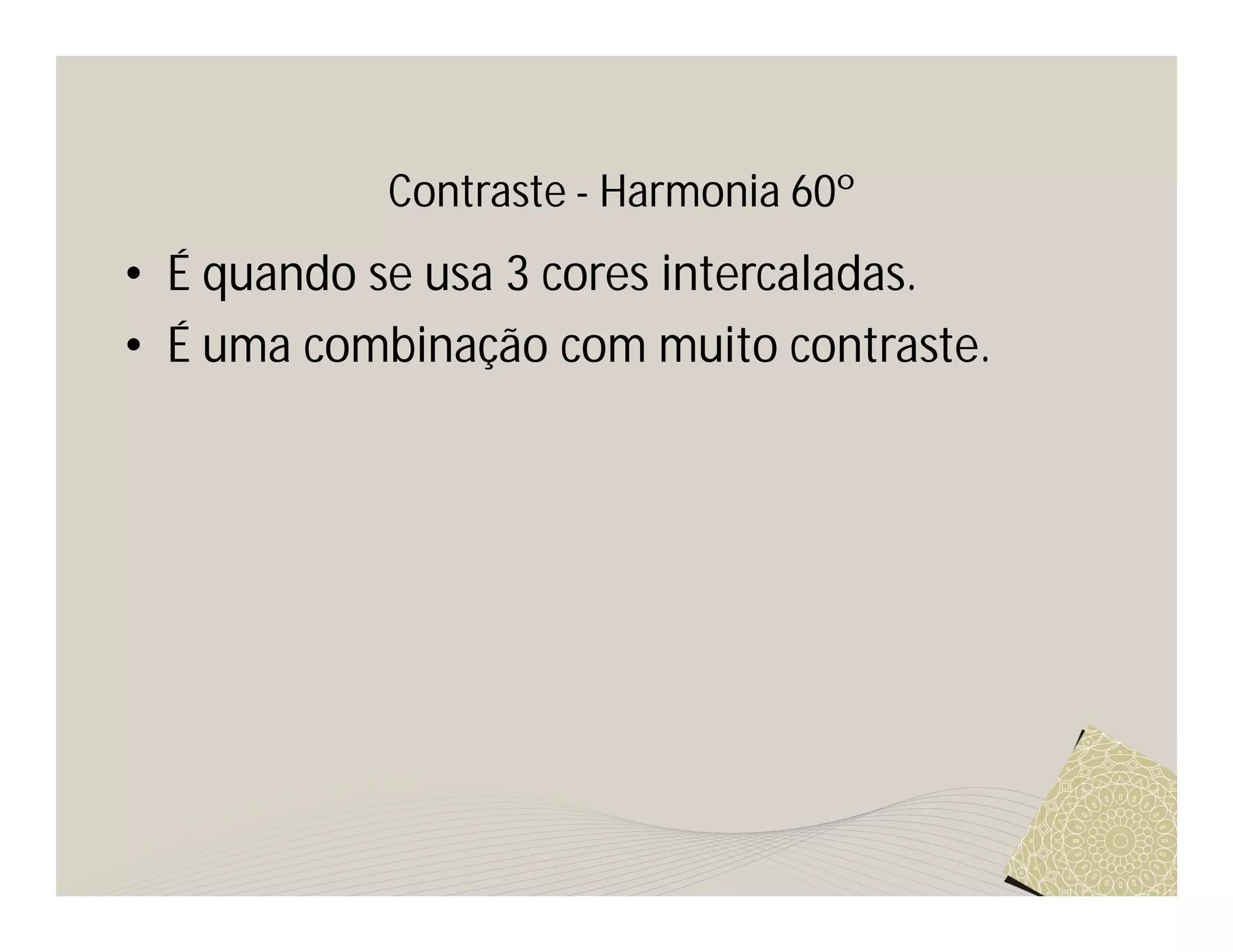 Contraste - Harmonia 60º
• É quando se usa 3 cores intercaladas.
• É uma combinação com muito contraste.
 