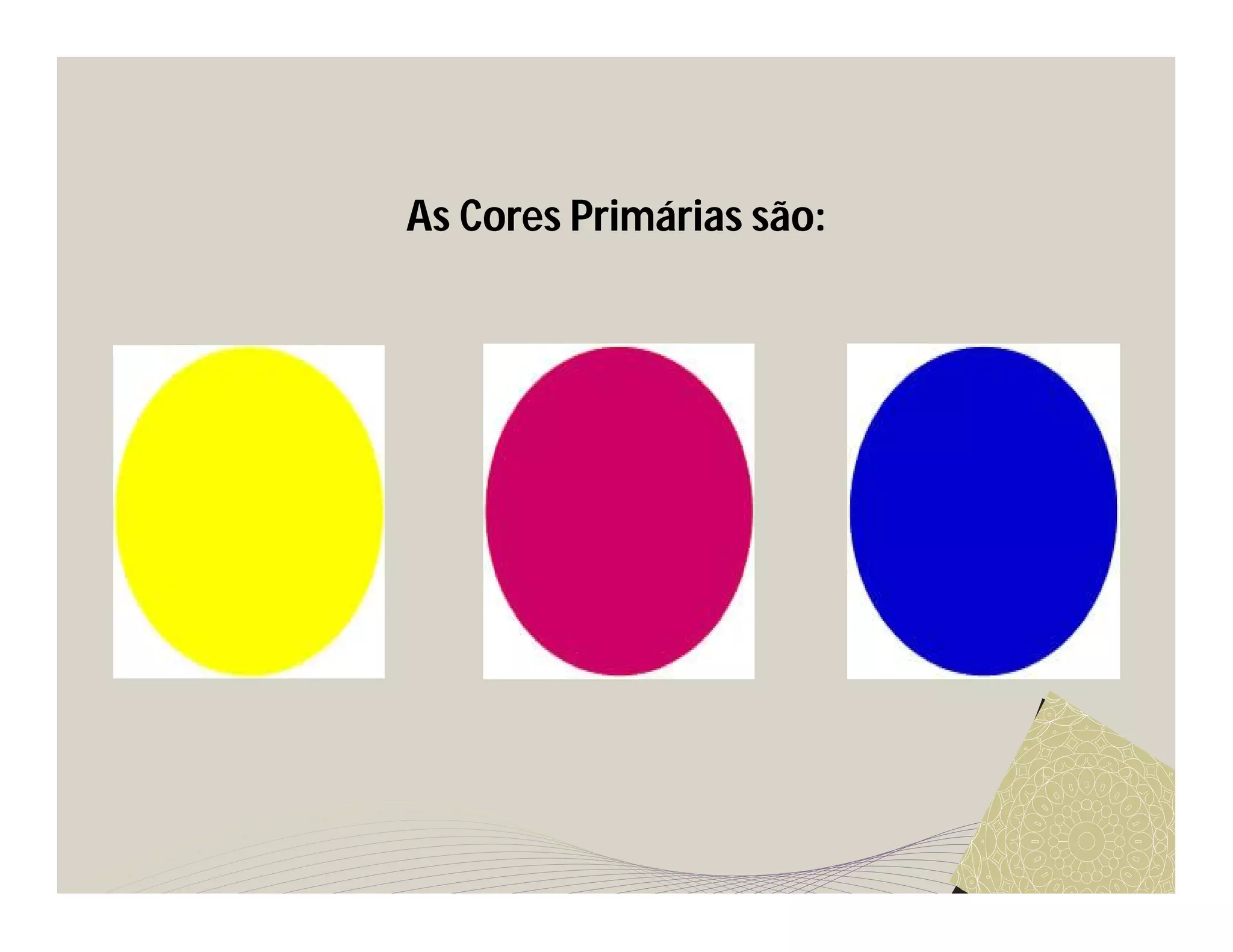 As Cores Primárias são:
 