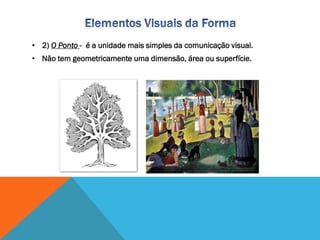 • 2) O Ponto - é a unidade mais simples da comunicação visual.
• Não tem geometricamente uma dimensão, área ou superfície.
 
