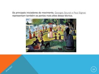 Os principais iniciadores do movimento, Georges Seurat e Paul Signac
representam também os pontos mais altos dessa técnica.
24
 