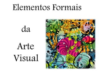 Elementos Formais
da
Arte
Visual
 