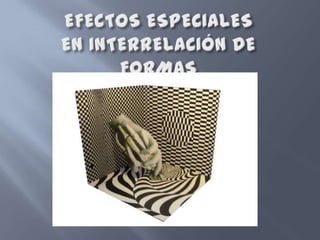 EFECTOS ESPECIALES EN INTERRELACIÓN DE FORMAS
