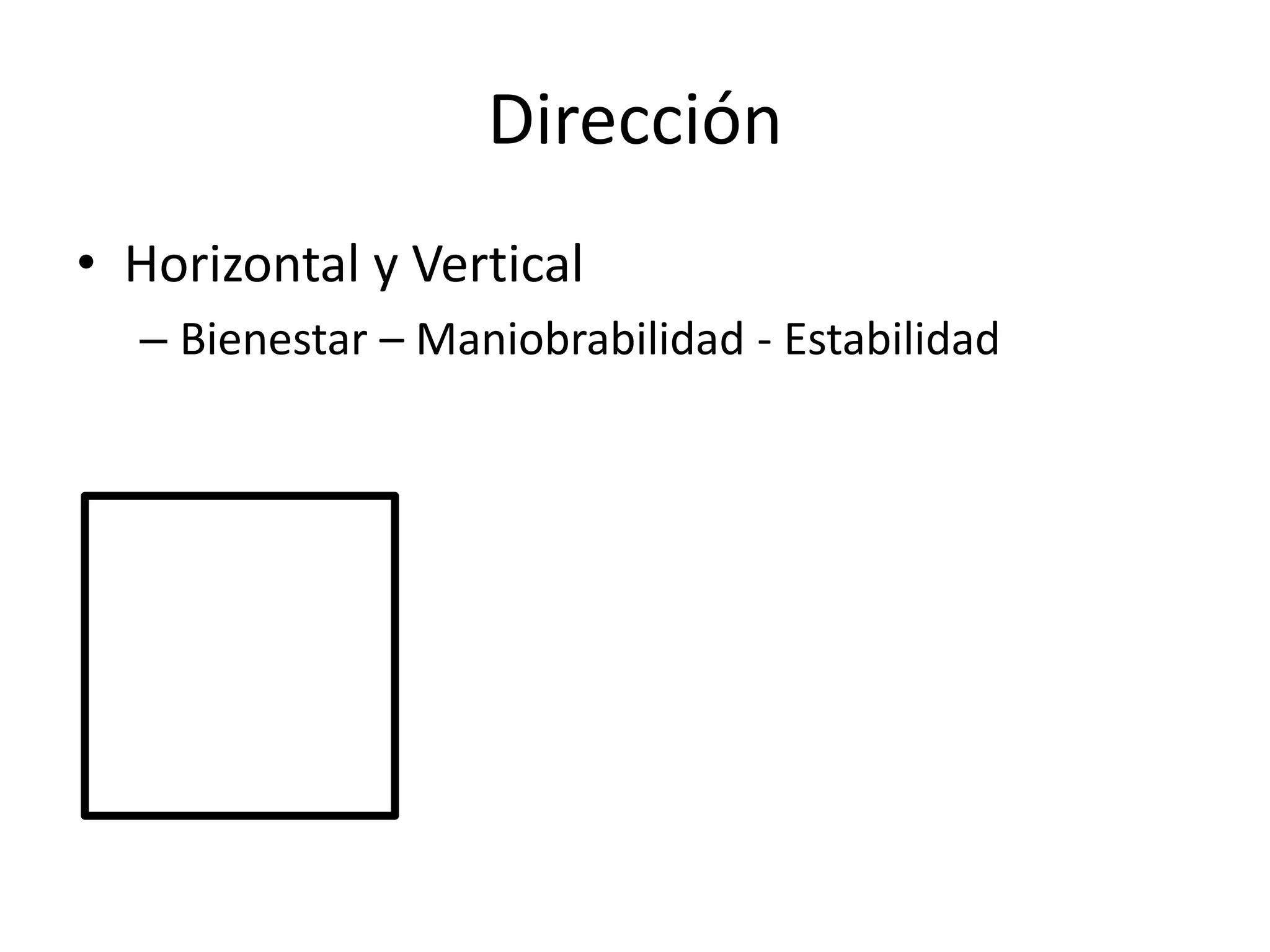 Dirección
• Horizontal y Vertical
– Bienestar – Maniobrabilidad - Estabilidad
 