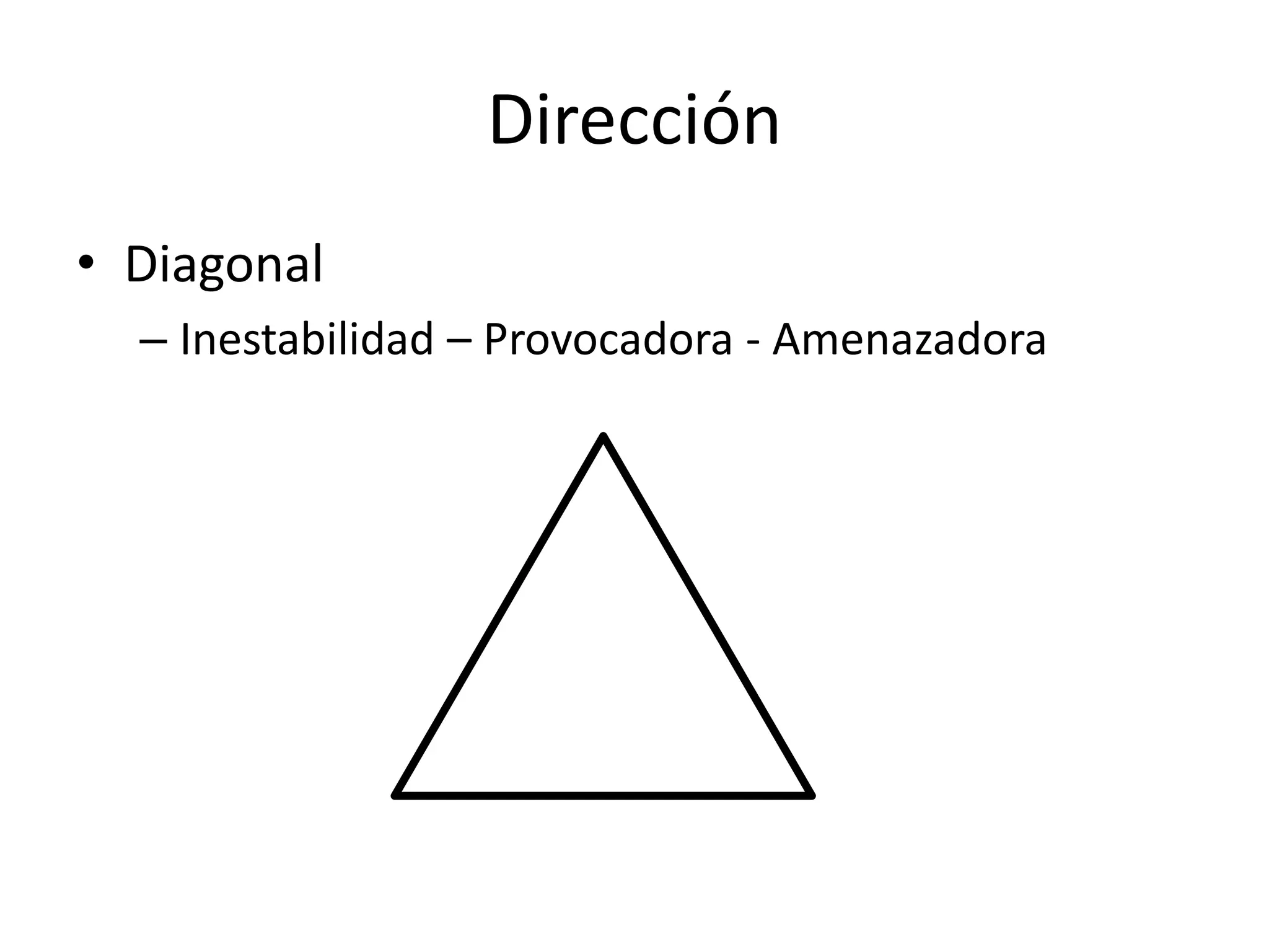 Dirección
• Diagonal
– Inestabilidad – Provocadora - Amenazadora
 