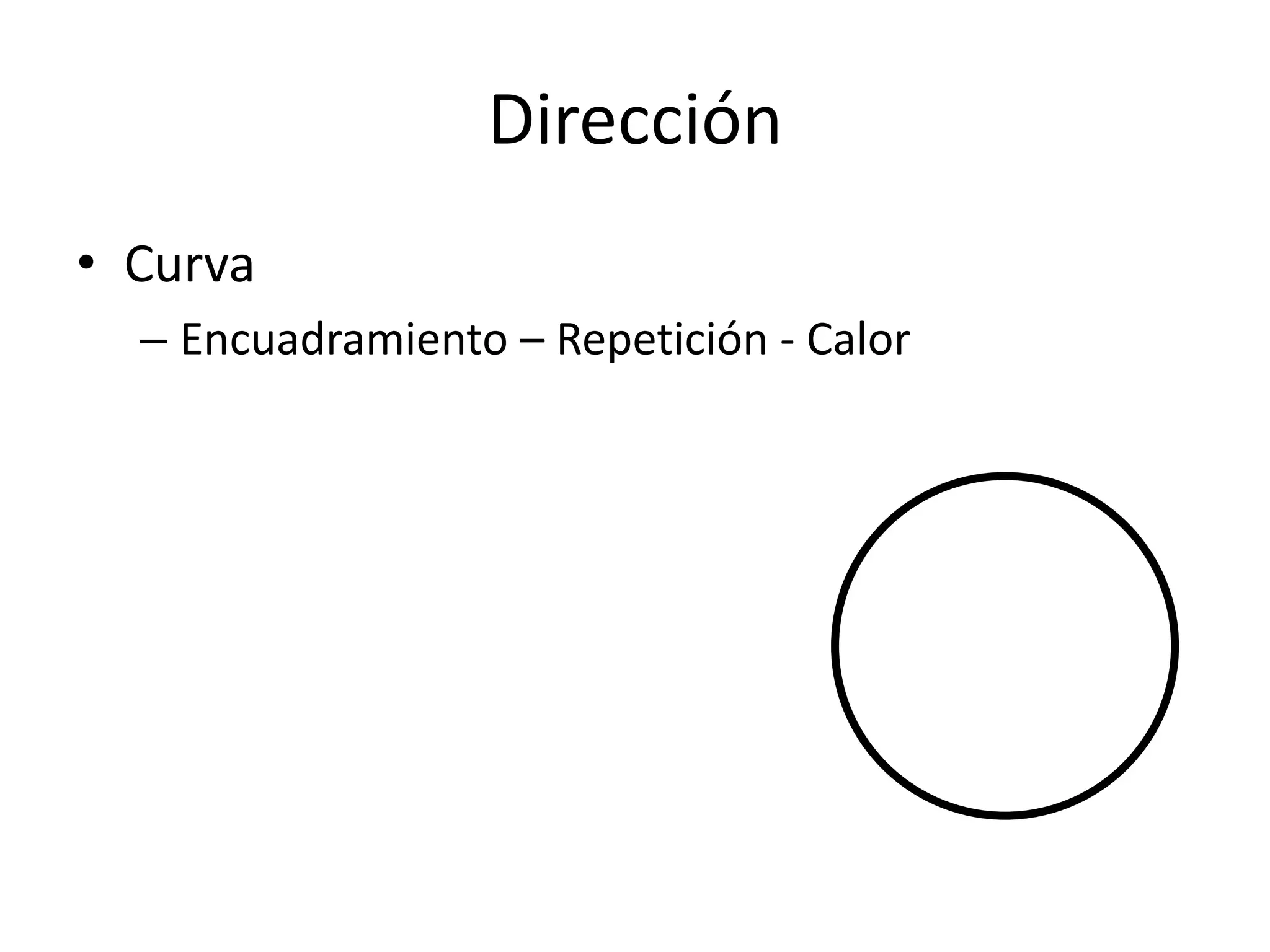 Dirección
• Curva
– Encuadramiento – Repetición - Calor
 
