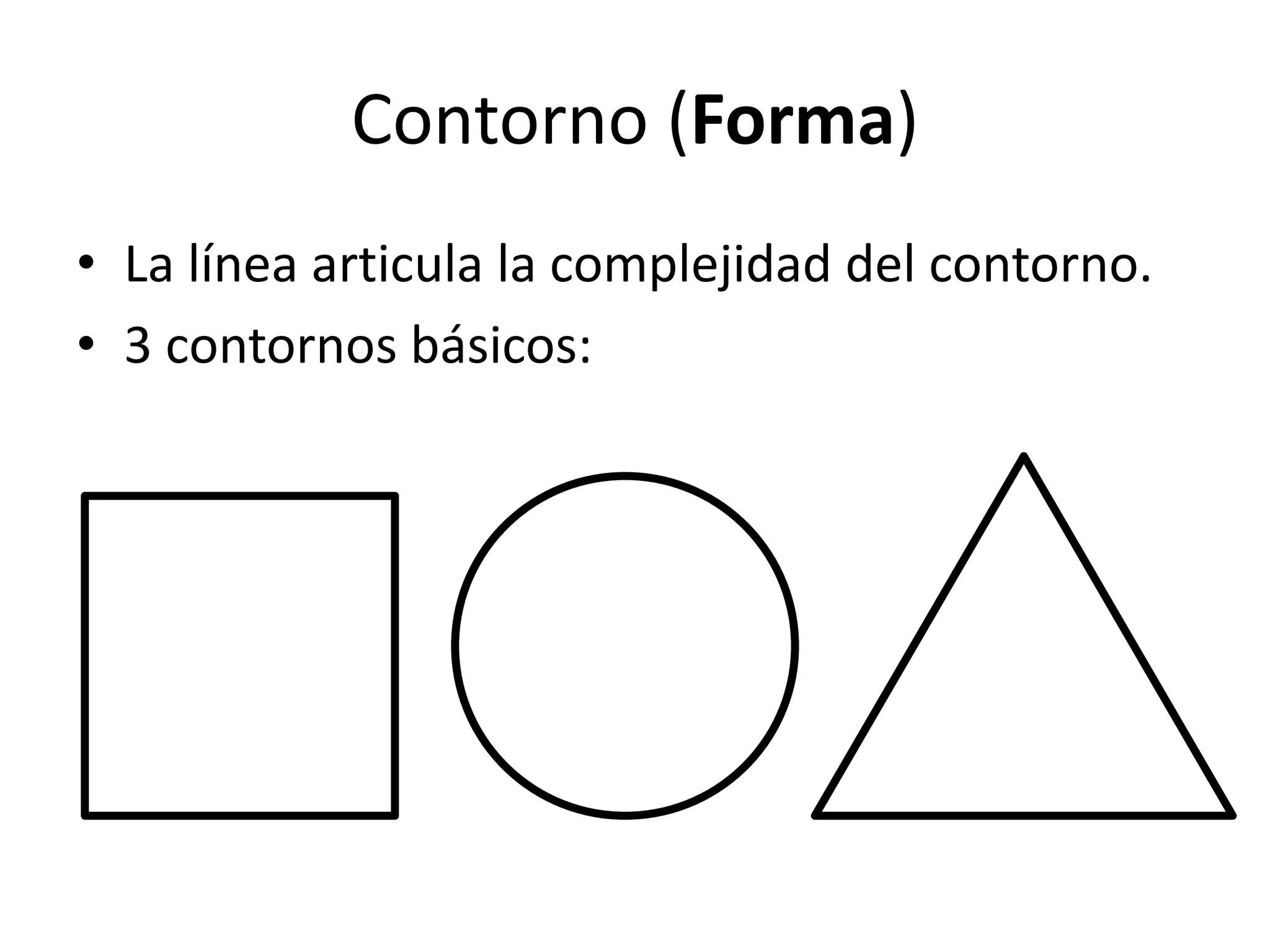 Contorno (Forma)
• La línea articula la complejidad del contorno.
• 3 contornos básicos:
 