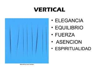 VERTICAL
• ELEGANCIA
• EQUILIBRIO
• FUERZA
• ASENCION
• ESPIRITUALIDAD