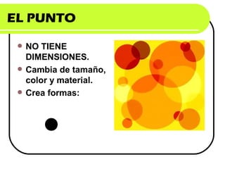 EL PUNTO
NO TIENE
DIMENSIONES.
Cambia de tamaño,
color y material.
Crea formas: