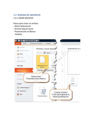 1.4 MANEJO DE ARCHIVOS
1.4.1 CREAR ARCHIVO
Pasos para crear un archivo
- Menú Seleccionar:
- Archivo Nuevo Icono
- Presentación en Blanco
- Aceptar

 