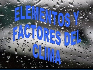 ELEMENTOS Y  FACTORES DEL CLIMA 