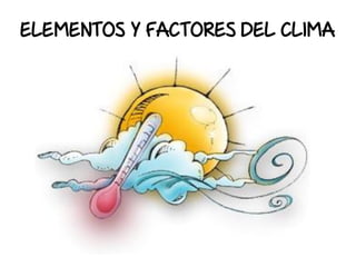 ELEMENTOS Y FACTORES DEL CLIMA  