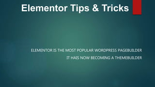 Elementor Tips & Tricks
ELEMENTOR IS THE MOST POPULAR WORDPRESS PAGEBUILDER
IT HAIS NOW BECOMING A THEMEBUILDER
 