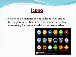 Icono Los íconos del sistema son aquellos íconos que se utilizan para identificar archivos, accesos directos, programas y herramientas del sistema operativo. 