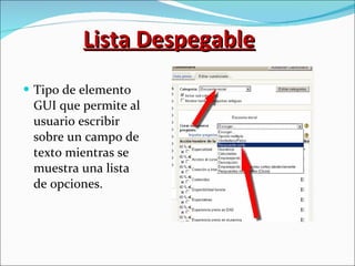 Lista Despegable Tipo de elemento GUI que permite al usuario escribir sobre un campo de texto mientras se muestra una lista de opciones. 