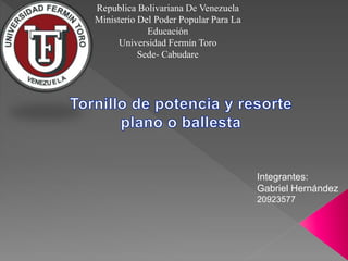 Republica Bolivariana De Venezuela
Ministerio Del Poder Popular Para La
Educación
Universidad Fermín Toro
Sede- Cabudare
Integrantes:
Gabriel Hernández
20923577
 