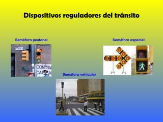 Dispositivos reguladores del tránsito Semáforo vehicular Semáforo peatonal Semáforo especial 