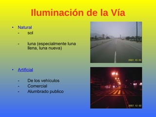 Iluminación de la Vía Natural - sol - luna (especialmente luna  llena, luna nueva) Artificial - De los vehículos - Comercial - Alumbrado publico 