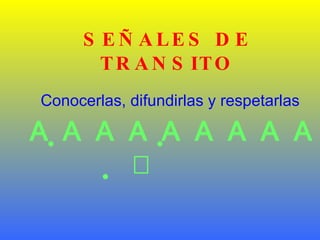 SEÑALES DE TRANSITO Conocerlas, difundirlas y respetarlas  