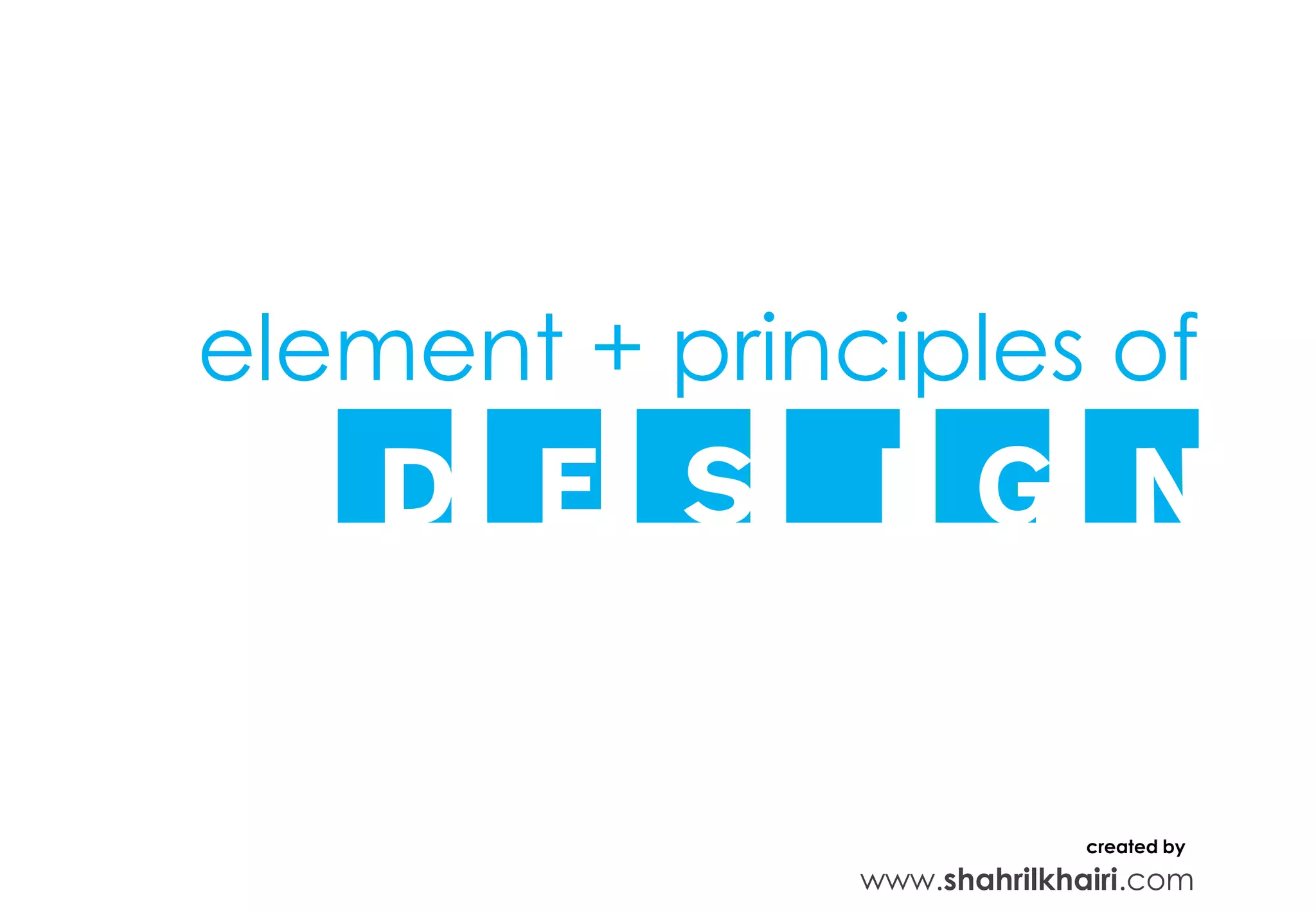 element + principles of
  DESIGN

                             created by
               www.shahrilkhairi.com
 