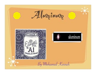 Aluminum


 By Mohamed Kenneh
 