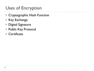 Uses of Encryption  Cryptographic Hash Function Key Exchange Digital Signature Public Key Protocol Certificate 