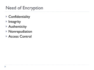 Need of Encryption Confidentiality Integrity Authenticity Nonrepudiation Access Control 