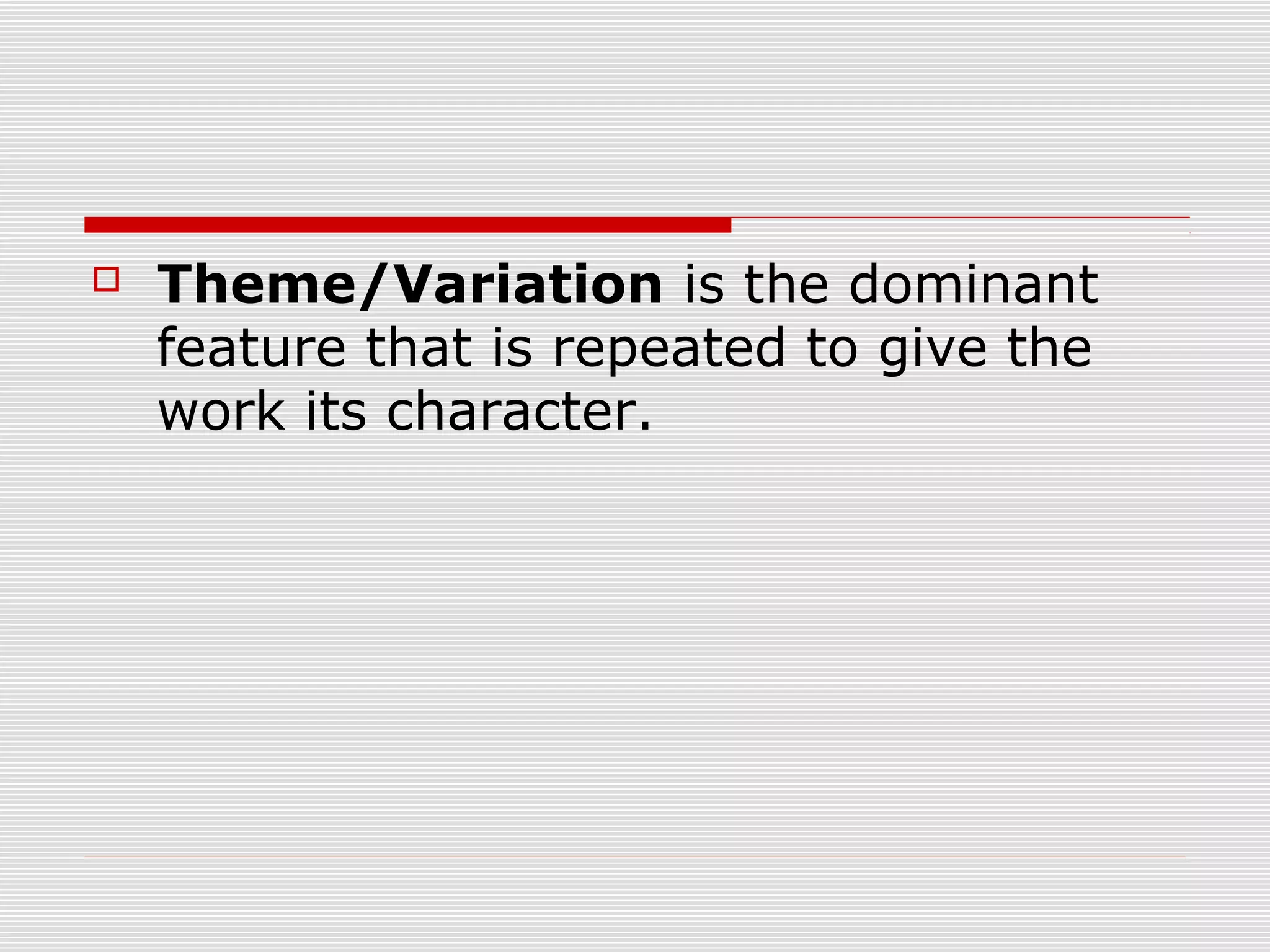    Theme/Variation is the dominant
    feature that is repeated to give the
    work its character.
 