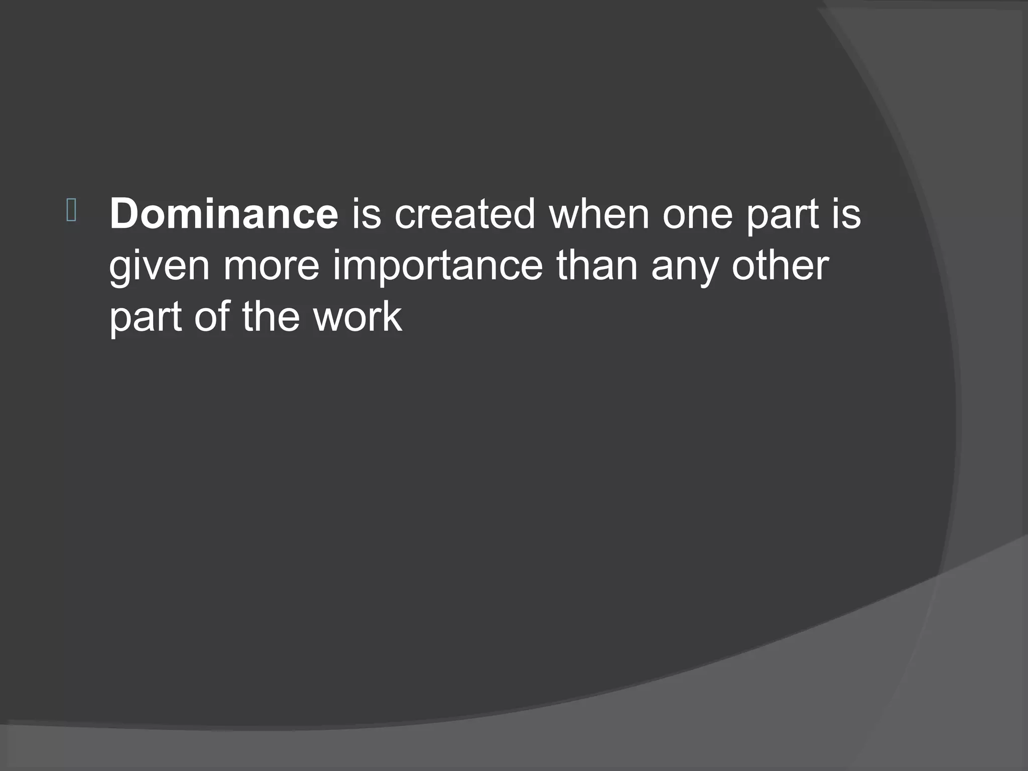  Dominance is created when one part is
given more importance than any other
part of the work
 