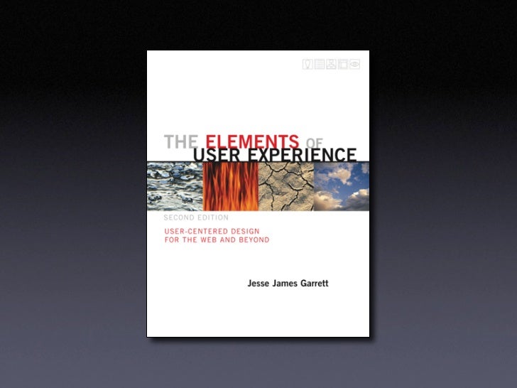 The Elements of User Experience by Jesse James Garrett The Elements of User Experience by Jesse James Garrett
