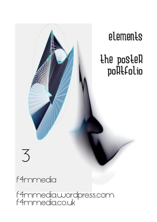 elements

                  the poster
                    portfolio




 3
f4mmedia

f4mmedia.wordpress.com
f4mmedia.co.uk
 