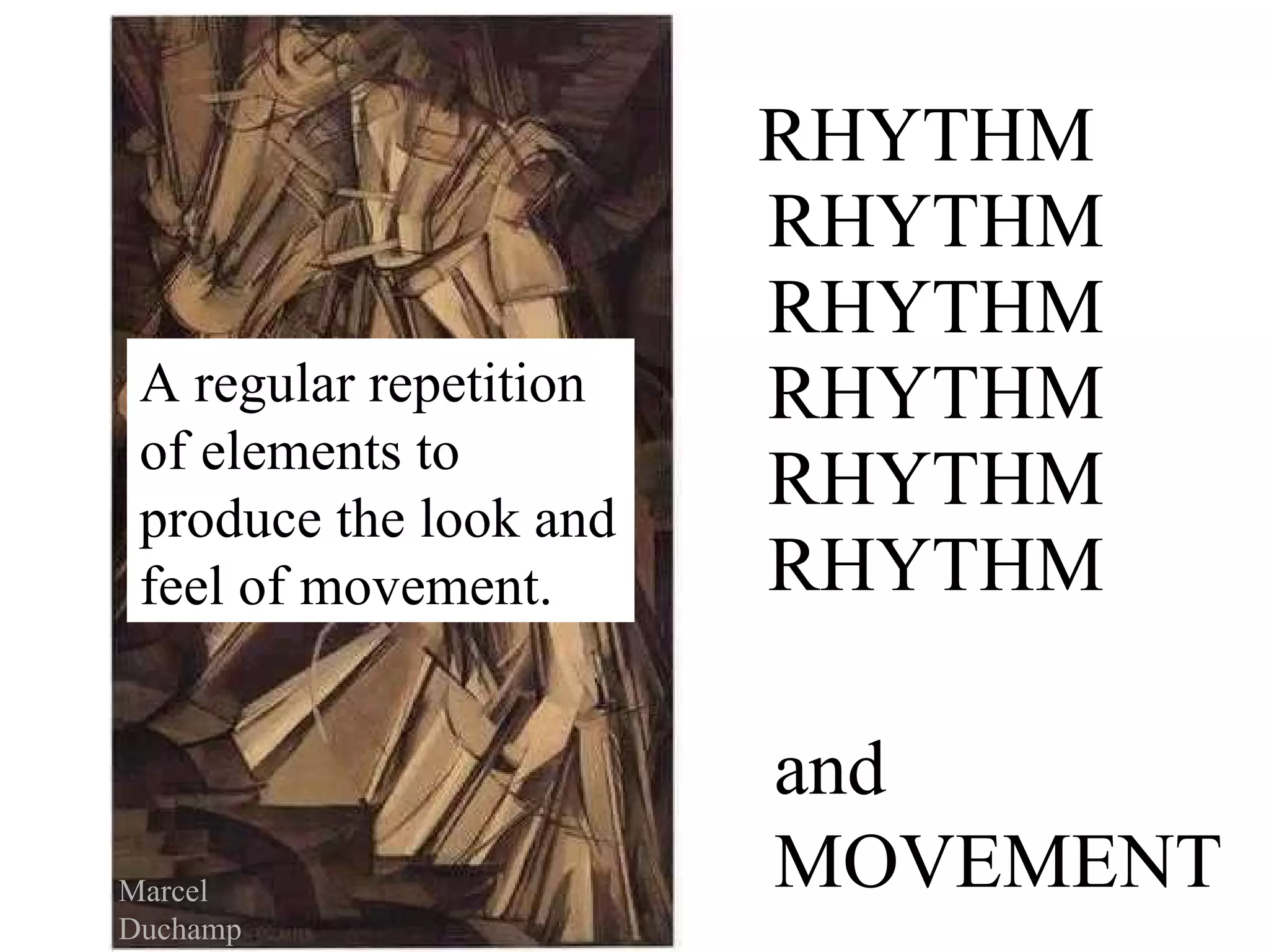 RHYTHM  RHYTHM RHYTHM RHYTHM RHYTHM RHYTHM and MOVEMENT A regular repetition of elements to produce the look and feel of movement. Marcel Duchamp 